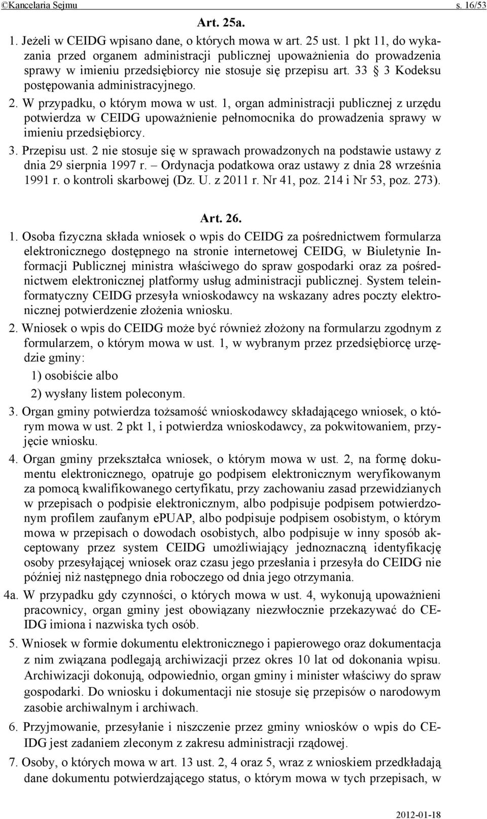 W przypadku, o którym mowa w ust. 1, organ administracji publicznej z urzędu potwierdza w CEIDG upoważnienie pełnomocnika do prowadzenia sprawy w imieniu przedsiębiorcy. 3. Przepisu ust.