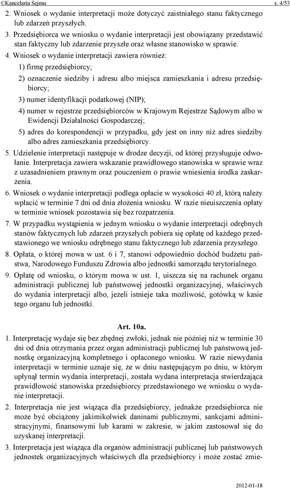 Wniosek o wydanie interpretacji zawiera również: 1) firmę przedsiębiorcy; 2) oznaczenie siedziby i adresu albo miejsca zamieszkania i adresu przedsiębiorcy; 3) numer identyfikacji podatkowej (NIP);