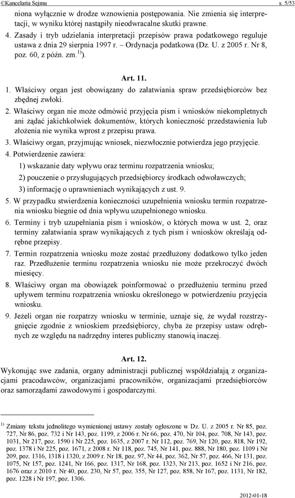 2. Właściwy organ nie może odmówić przyjęcia pism i wniosków niekompletnych ani żądać jakichkolwiek dokumentów, których konieczność przedstawienia lub złożenia nie wynika wprost z przepisu prawa. 3.