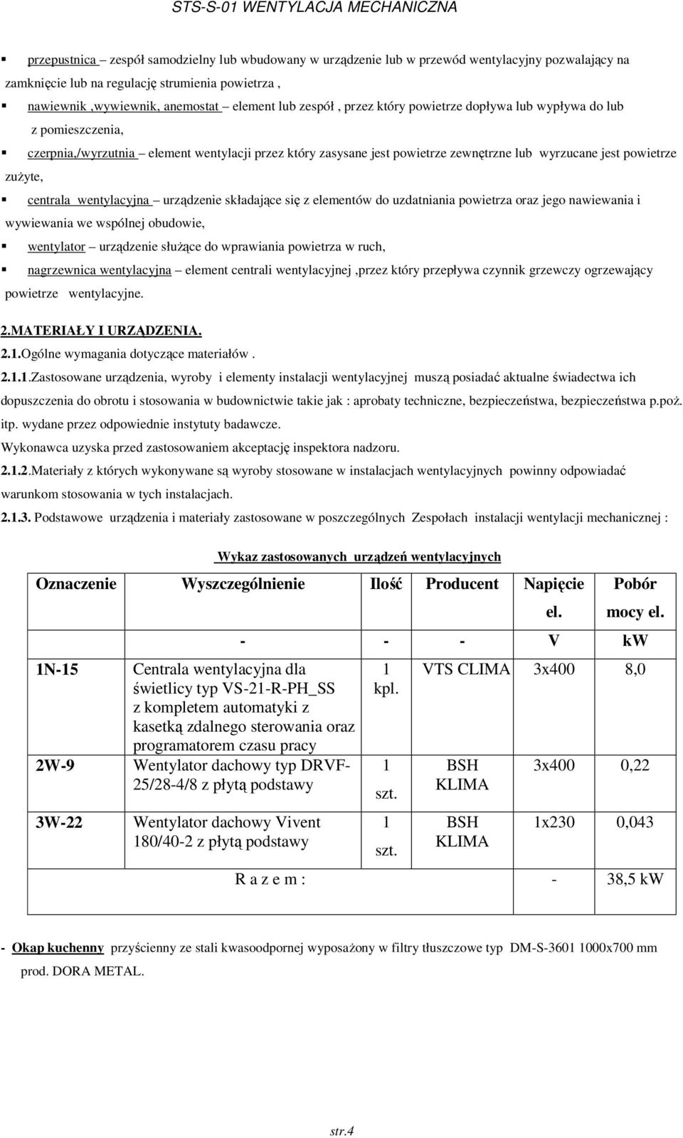 centrala wentylacyjna urządzenie składające się z elementów do uzdatniania powietrza oraz jego nawiewania i wywiewania we wspólnej obudowie, wentylator urządzenie służące do wprawiania powietrza w