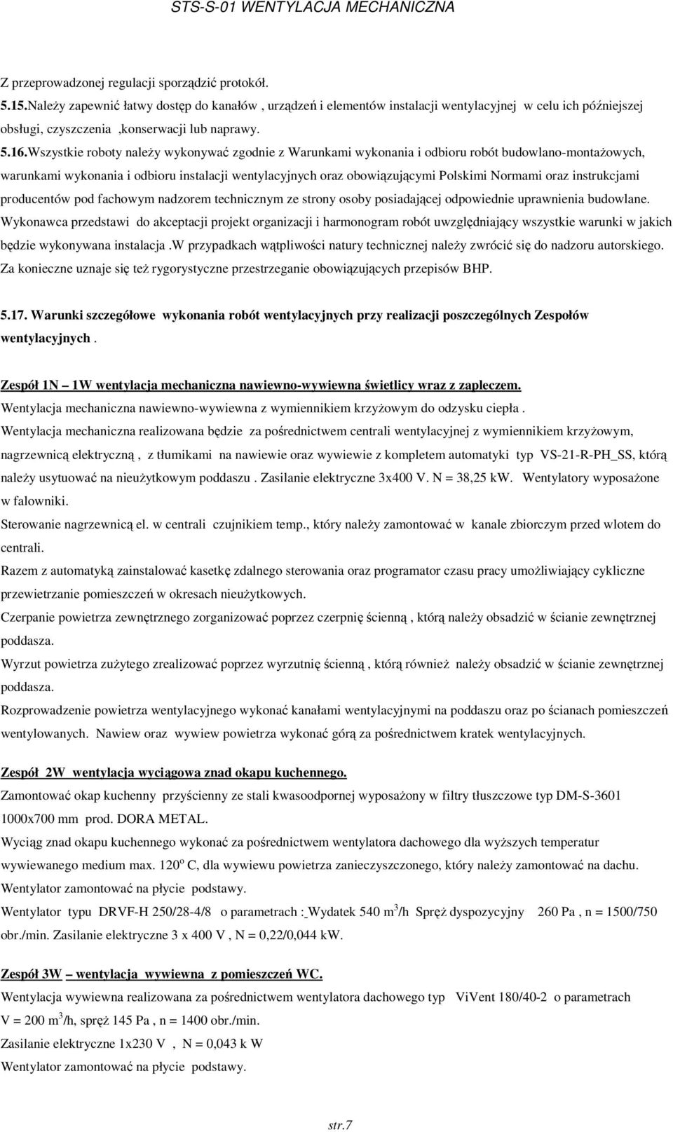 Wszystkie roboty należy wykonywać zgodnie z Warunkami wykonania i odbioru robót budowlano-montażowych, warunkami wykonania i odbioru instalacji wentylacyjnych oraz obowiązującymi Polskimi Normami