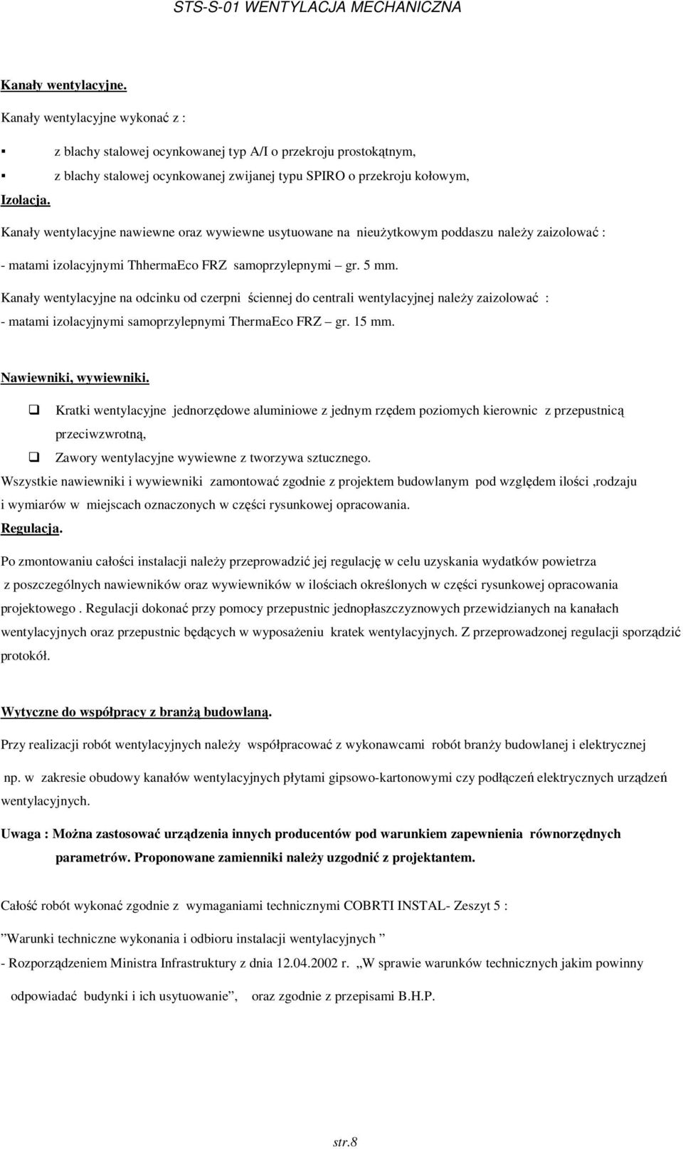 Kanały wentylacyjne na odcinku od czerpni ściennej do centrali wentylacyjnej należy zaizolować : - matami izolacyjnymi samoprzylepnymi ThermaEco FRZ gr. 15 mm. Nawiewniki, wywiewniki.