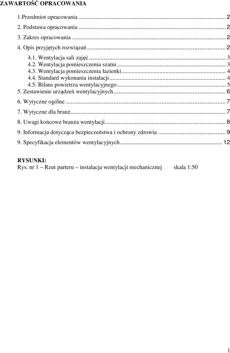 Bilans powietrza wentylacyjnego... 5 5. Zestawienie urządzeń wentylacyjnych... 6 6. Wytyczne ogólne... 7 7. Wytyczne dla branż... 7 8.