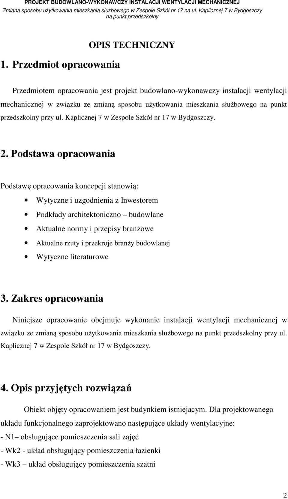 Podstawa opracowania Podstawę opracowania koncepcji stanowią: Wytyczne i uzgodnienia z Inwestorem Podkłady architektoniczno budowlane Aktualne normy i przepisy branżowe Aktualne rzuty i przekroje