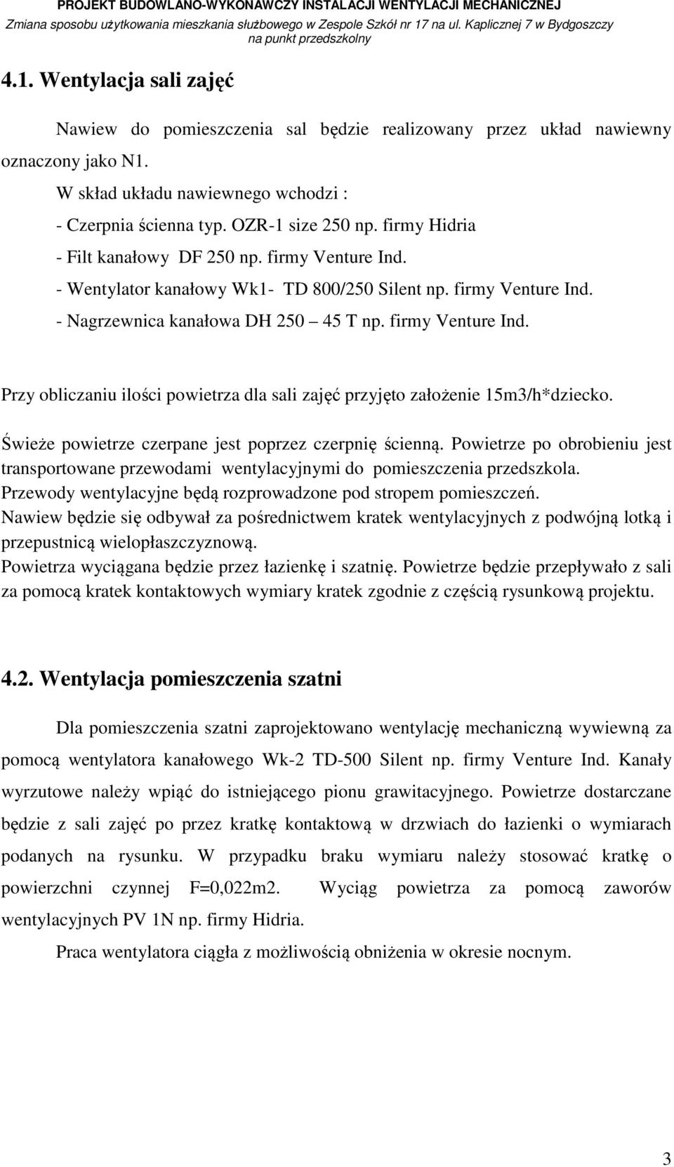 Świeże powietrze czerpane jest poprzez czerpnię ścienną. Powietrze po obrobieniu jest transportowane przewodami wentylacyjnymi do pomieszczenia przedszkola.