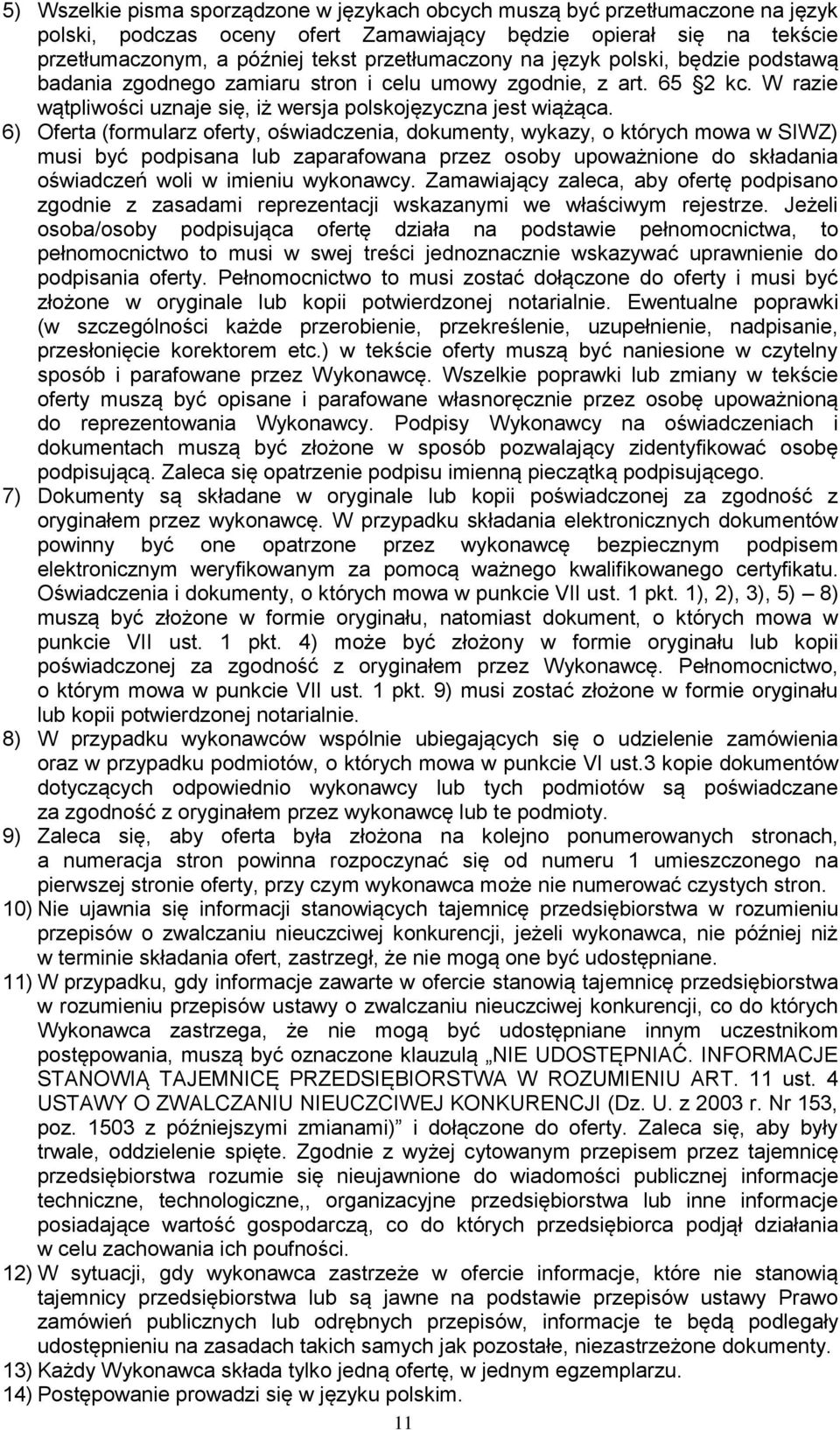 6) Oferta (formularz oferty, oświadczenia, dokumenty, wykazy, o których mowa w SIWZ) musi być podpisana lub zaparafowana przez osoby upoważnione do składania oświadczeń woli w imieniu wykonawcy.