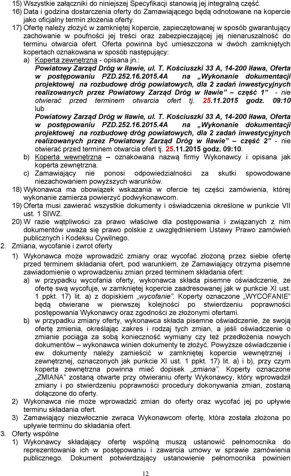 17) Ofertę należy złożyć w zamkniętej kopercie, zapieczętowanej w sposób gwarantujący zachowanie w poufności jej treści oraz zabezpieczającej jej nienaruszalność do terminu otwarcia ofert.
