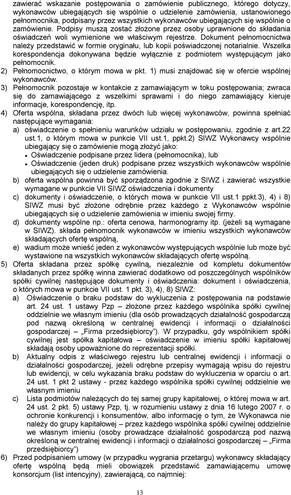 Dokument pełnomocnictwa należy przedstawić w formie oryginału, lub kopii poświadczonej notarialnie. Wszelka korespondencja dokonywana będzie wyłącznie z podmiotem występującym jako pełnomocnik.