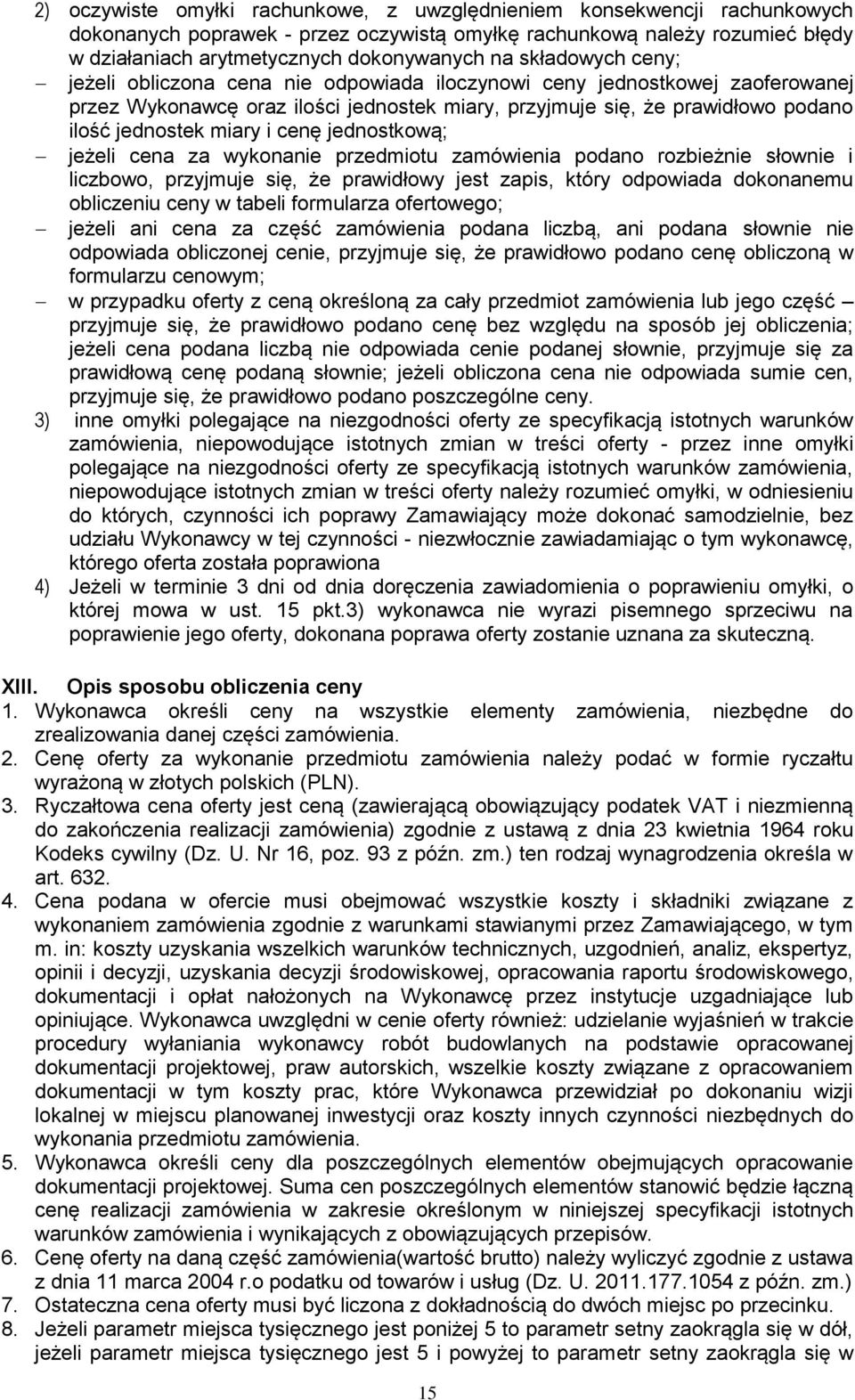 cenę jednostkową; jeżeli cena za wykonanie przedmiotu zamówienia podano rozbieżnie słownie i liczbowo, przyjmuje się, że prawidłowy jest zapis, który odpowiada dokonanemu obliczeniu ceny w tabeli