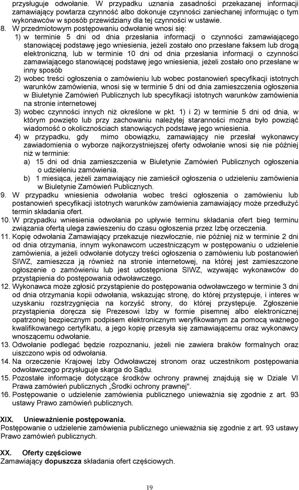 8. W przedmiotowym postępowaniu odwołanie wnosi się: 1) w terminie 5 dni od dnia przesłania informacji o czynności zamawiającego stanowiącej podstawę jego wniesienia, jeżeli zostało ono przesłane