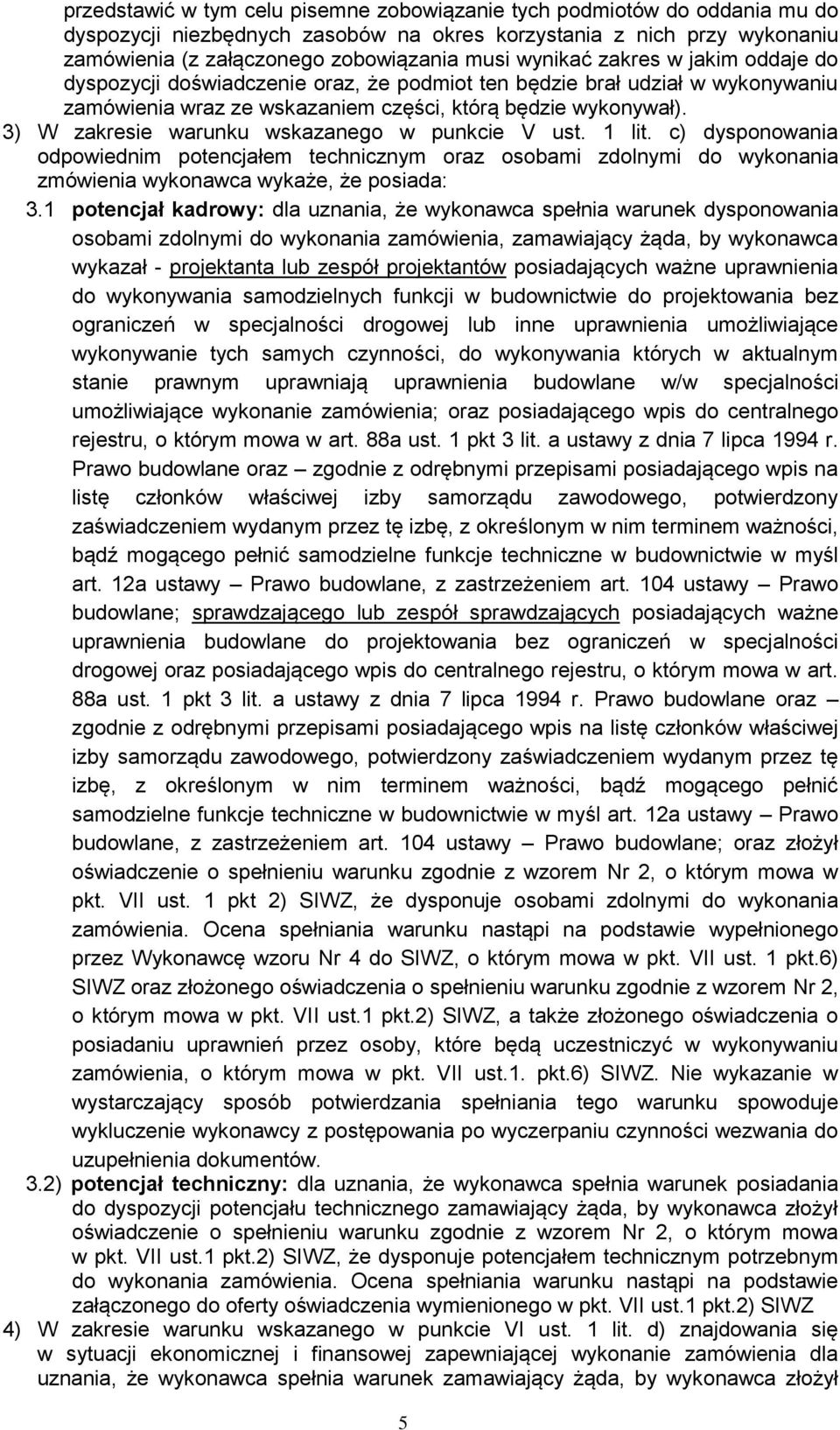 3) W zakresie warunku wskazanego w punkcie V ust. 1 lit. c) dysponowania odpowiednim potencjałem technicznym oraz osobami zdolnymi do wykonania zmówienia wykonawca wykaże, że posiada: 3.