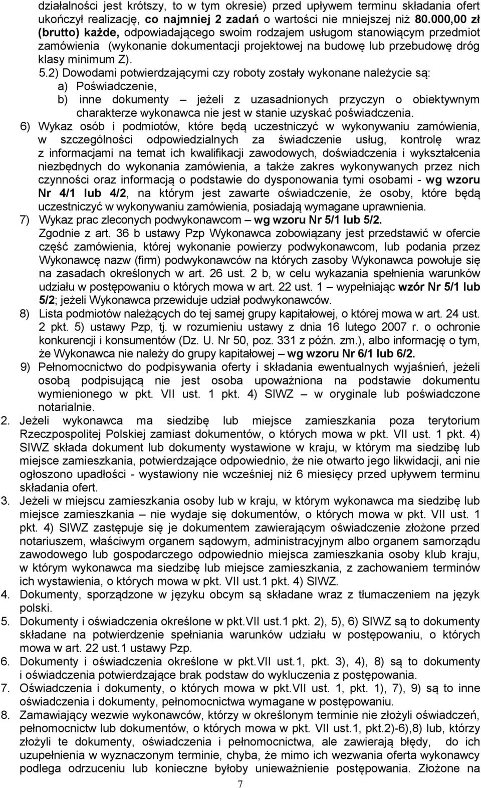 2) Dowodami potwierdzającymi czy roboty zostały wykonane należycie są: a) Poświadczenie, b) inne dokumenty jeżeli z uzasadnionych przyczyn o obiektywnym charakterze wykonawca nie jest w stanie