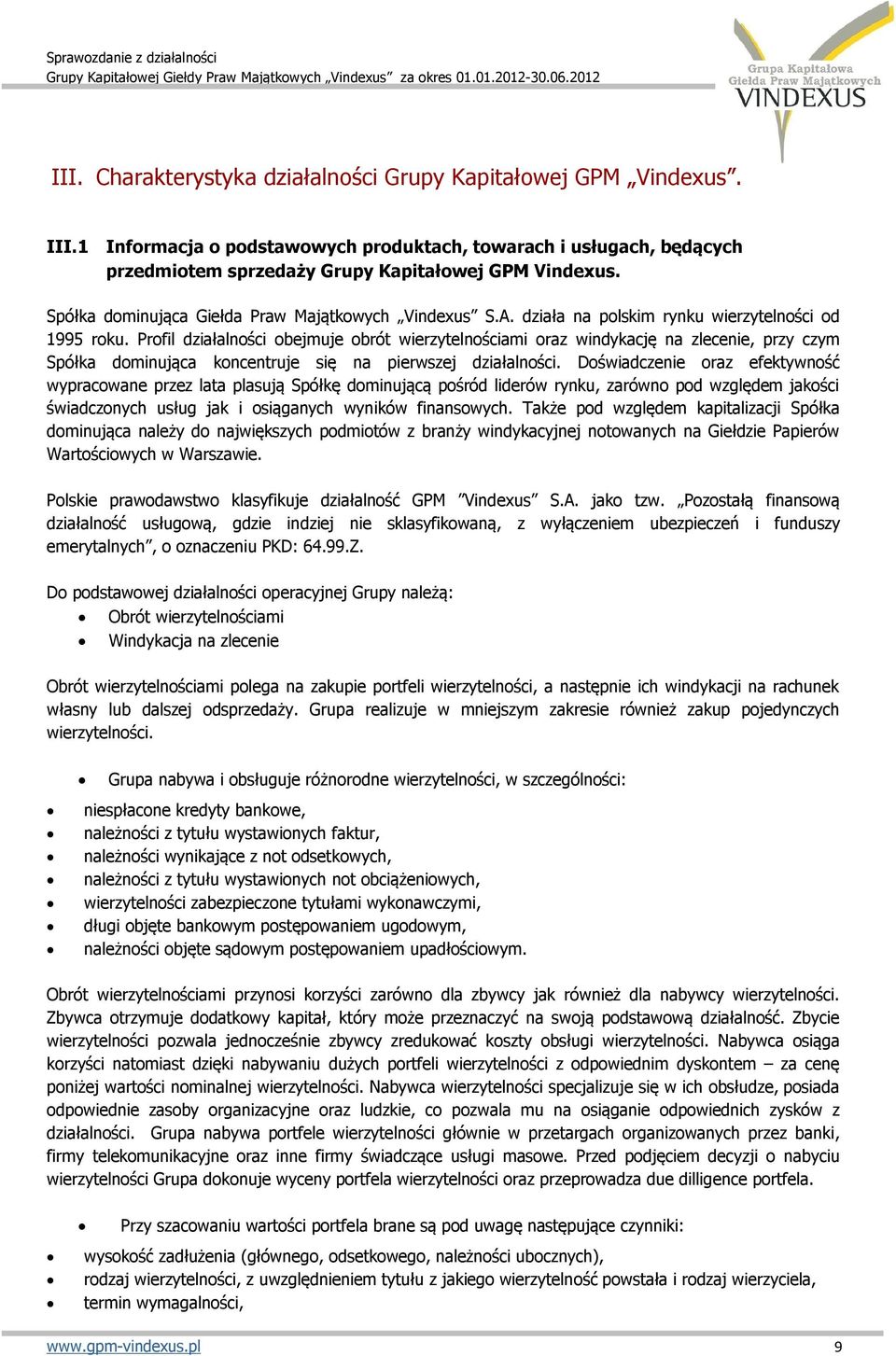 Profil działalności obejmuje obrót wierzytelnościami oraz windykację na zlecenie, przy czym Spółka dominująca koncentruje się na pierwszej działalności.