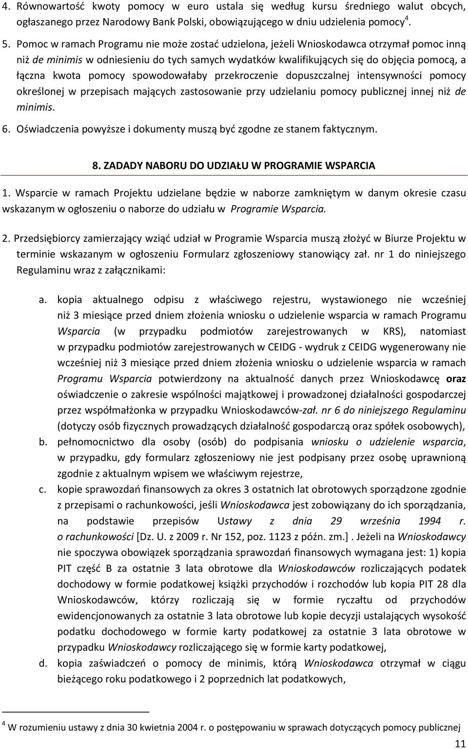 pomocy spowodowałaby przekroczenie dopuszczalnej intensywności pomocy określonej w przepisach mających zastosowanie przy udzielaniu pomocy publicznej innej niż de minimis. 6.