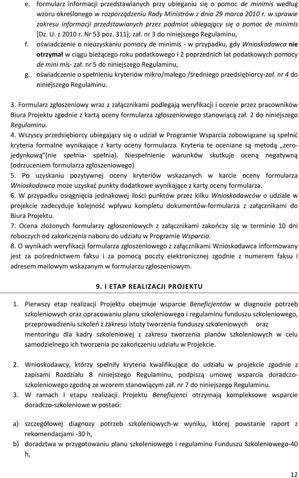 oświadczenie o nieuzyskaniu pomocy de minimis - w przypadku, gdy Wnioskodawca nie otrzymał w ciągu bieżącego roku podatkowego i 2 poprzednich lat podatkowych pomocy de mini mis- zał.