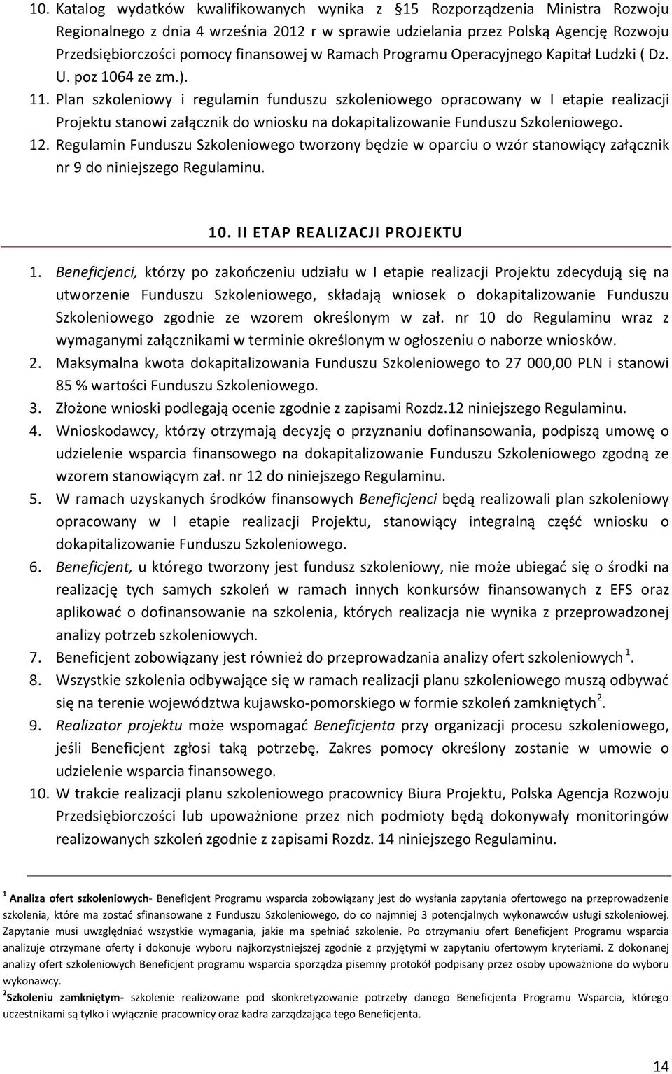 Plan szkoleniowy i regulamin funduszu szkoleniowego opracowany w I etapie realizacji Projektu stanowi załącznik do wniosku na dokapitalizowanie Funduszu Szkoleniowego. 12.