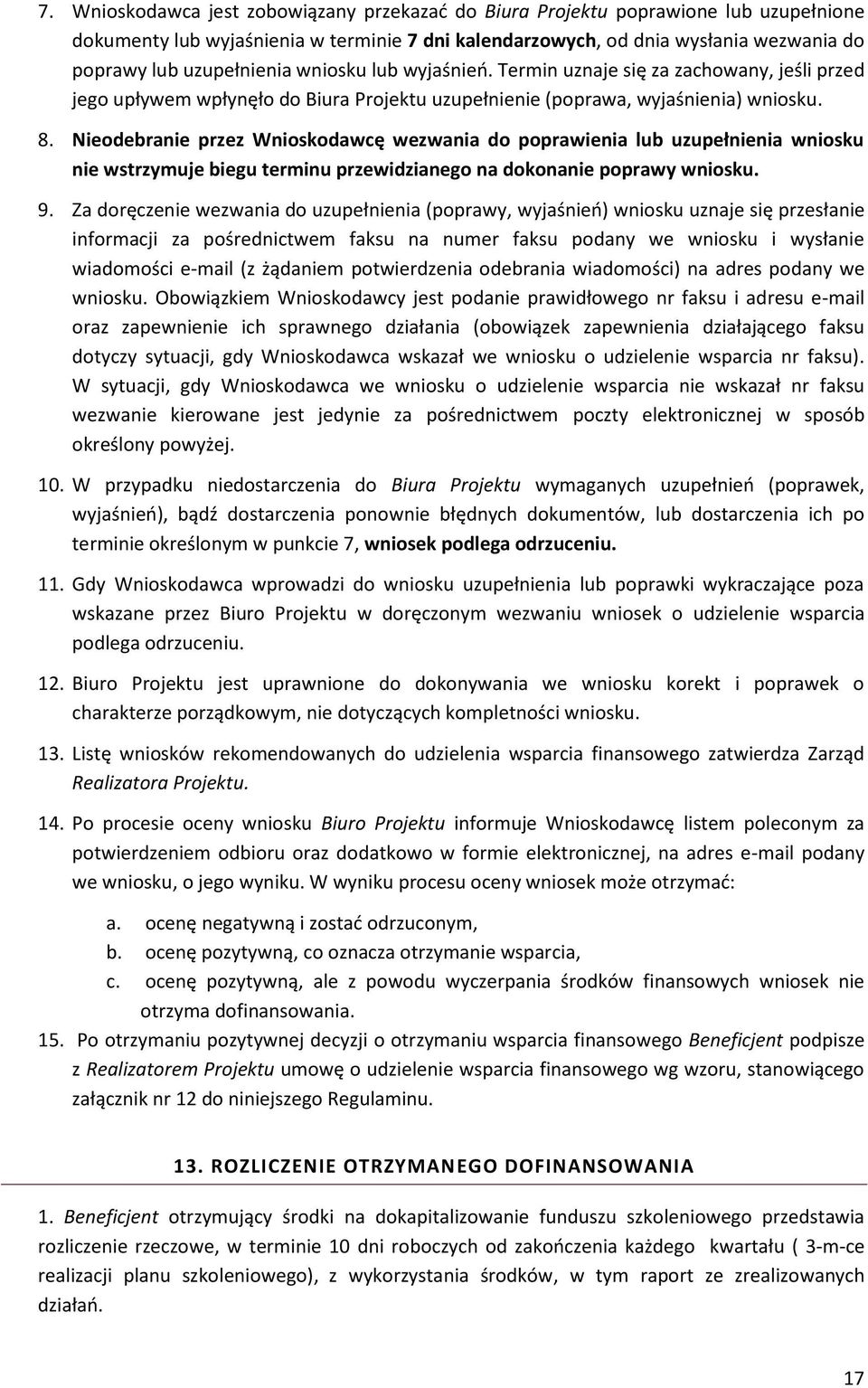 Nieodebranie przez Wnioskodawcę wezwania do poprawienia lub uzupełnienia wniosku nie wstrzymuje biegu terminu przewidzianego na dokonanie poprawy wniosku. 9.