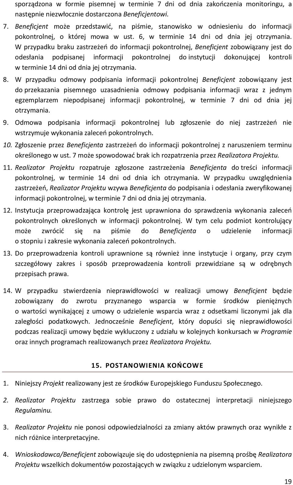 W przypadku braku zastrzeżeń do informacji pokontrolnej, Beneficjent zobowiązany jest do odesłania podpisanej informacji pokontrolnej do instytucji dokonującej kontroli w terminie 14 dni od dnia jej
