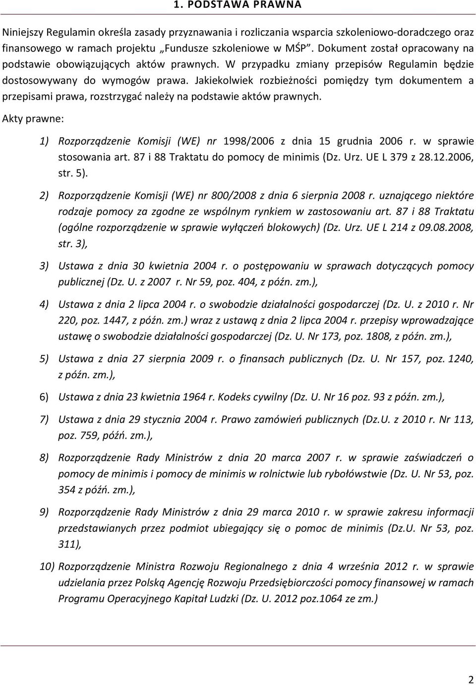 Jakiekolwiek rozbieżności pomiędzy tym dokumentem a przepisami prawa, rozstrzygać należy na podstawie aktów prawnych. Akty prawne: 1) Rozporządzenie Komisji (WE) nr 1998/2006 z dnia 15 grudnia 2006 r.