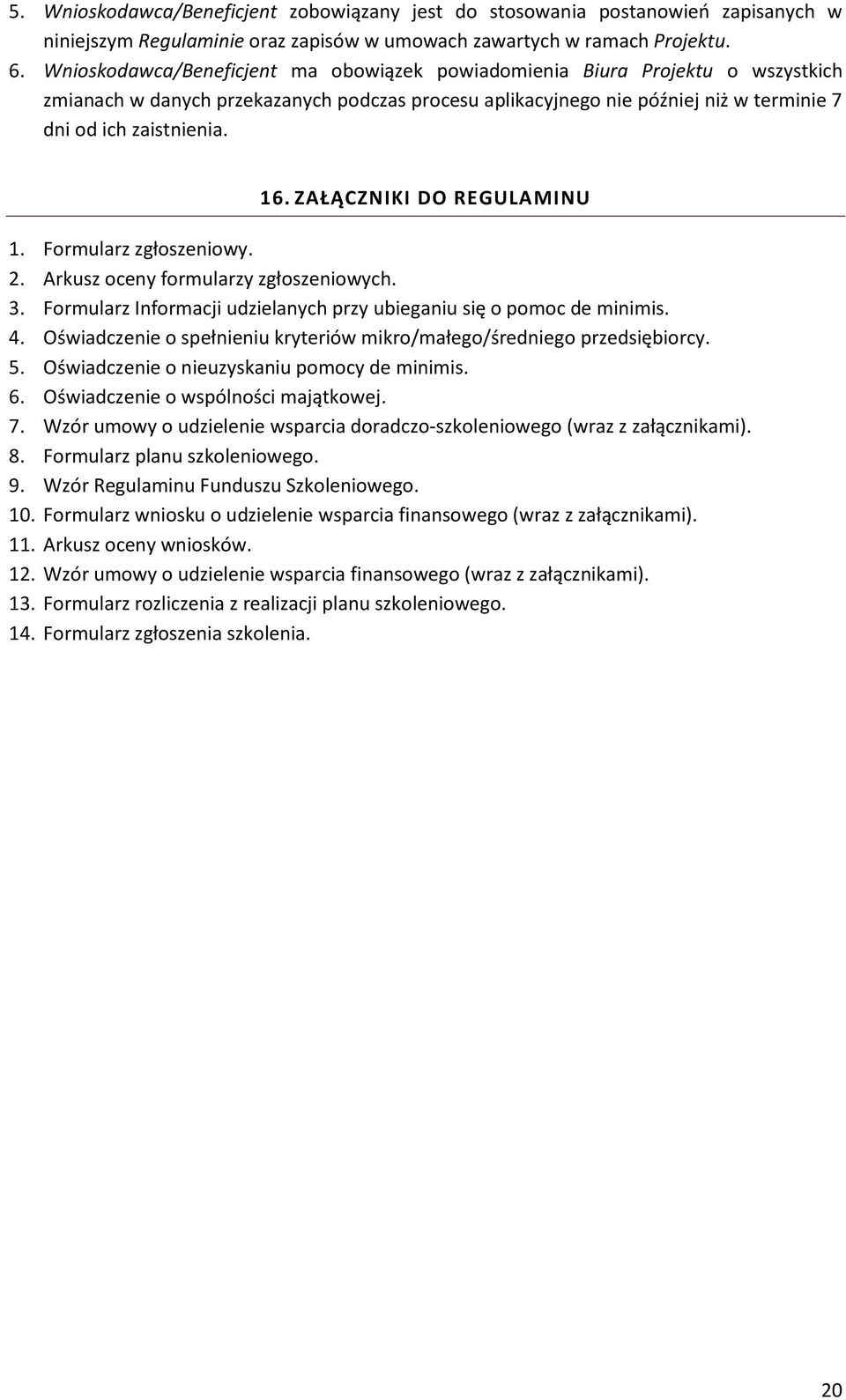 ZAŁĄCZNIKI DO REGULAMINU 1. Formularz zgłoszeniowy. 2. Arkusz oceny formularzy zgłoszeniowych. 3. Formularz Informacji udzielanych przy ubieganiu się o pomoc de minimis. 4.