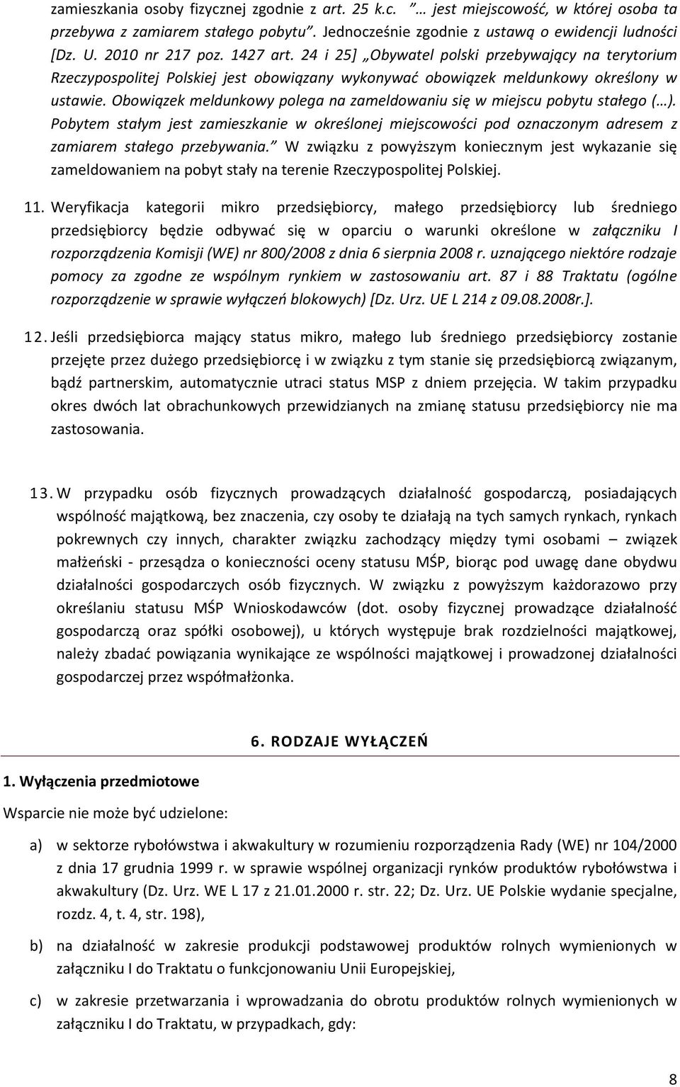 Obowiązek meldunkowy polega na zameldowaniu się w miejscu pobytu stałego ( ). Pobytem stałym jest zamieszkanie w określonej miejscowości pod oznaczonym adresem z zamiarem stałego przebywania.
