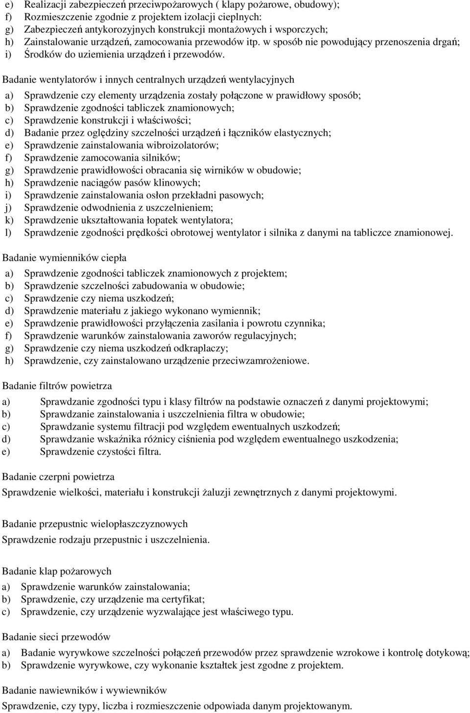 Badanie wentylatorów i innych centralnych urządzeń wentylacyjnych a) Sprawdzenie czy elementy urządzenia zostały połączone w prawidłowy sposób; b) Sprawdzenie zgodności tabliczek znamionowych; c)
