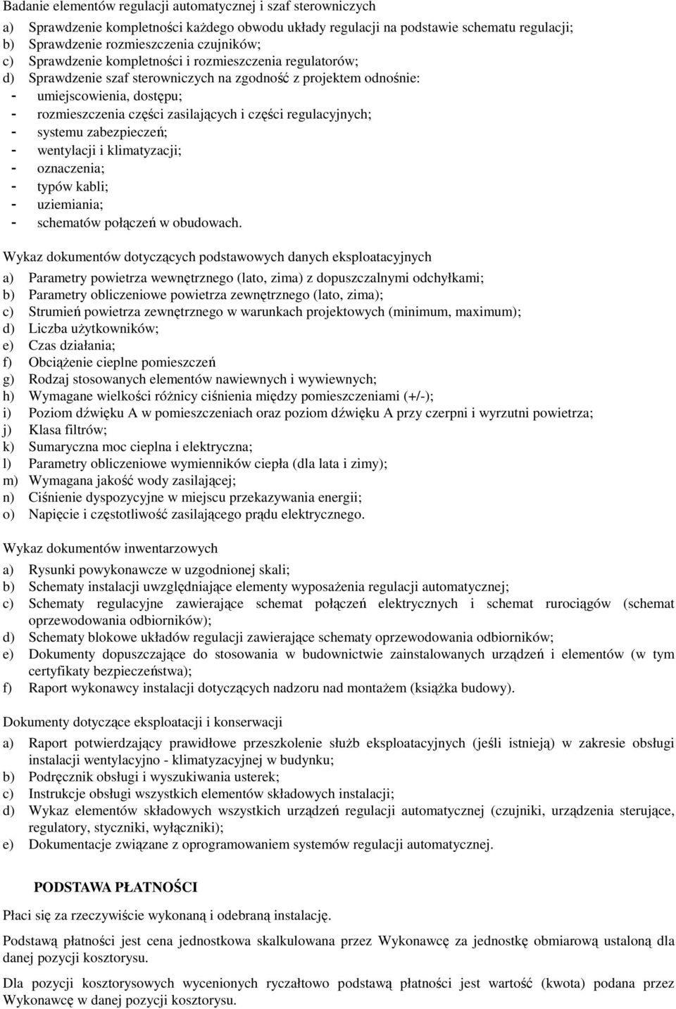 regulacyjnych; - systemu zabezpieczeń; - wentylacji i klimatyzacji; - oznaczenia; - typów kabli; - uziemiania; - schematów połączeń w obudowach.