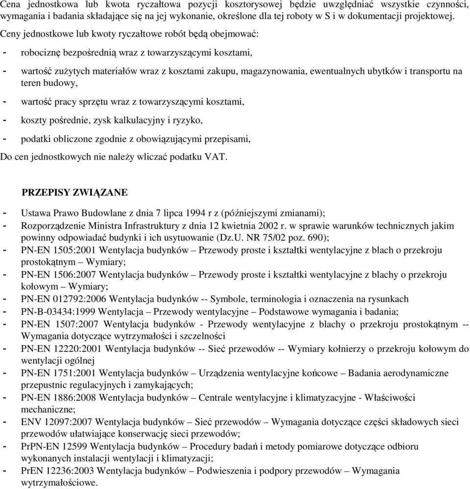 Ceny jednostkowe lub kwoty ryczałtowe robót będą obejmować: - robociznę bezpośrednią wraz z towarzyszącymi kosztami, - wartość zuŝytych materiałów wraz z kosztami zakupu, magazynowania, ewentualnych