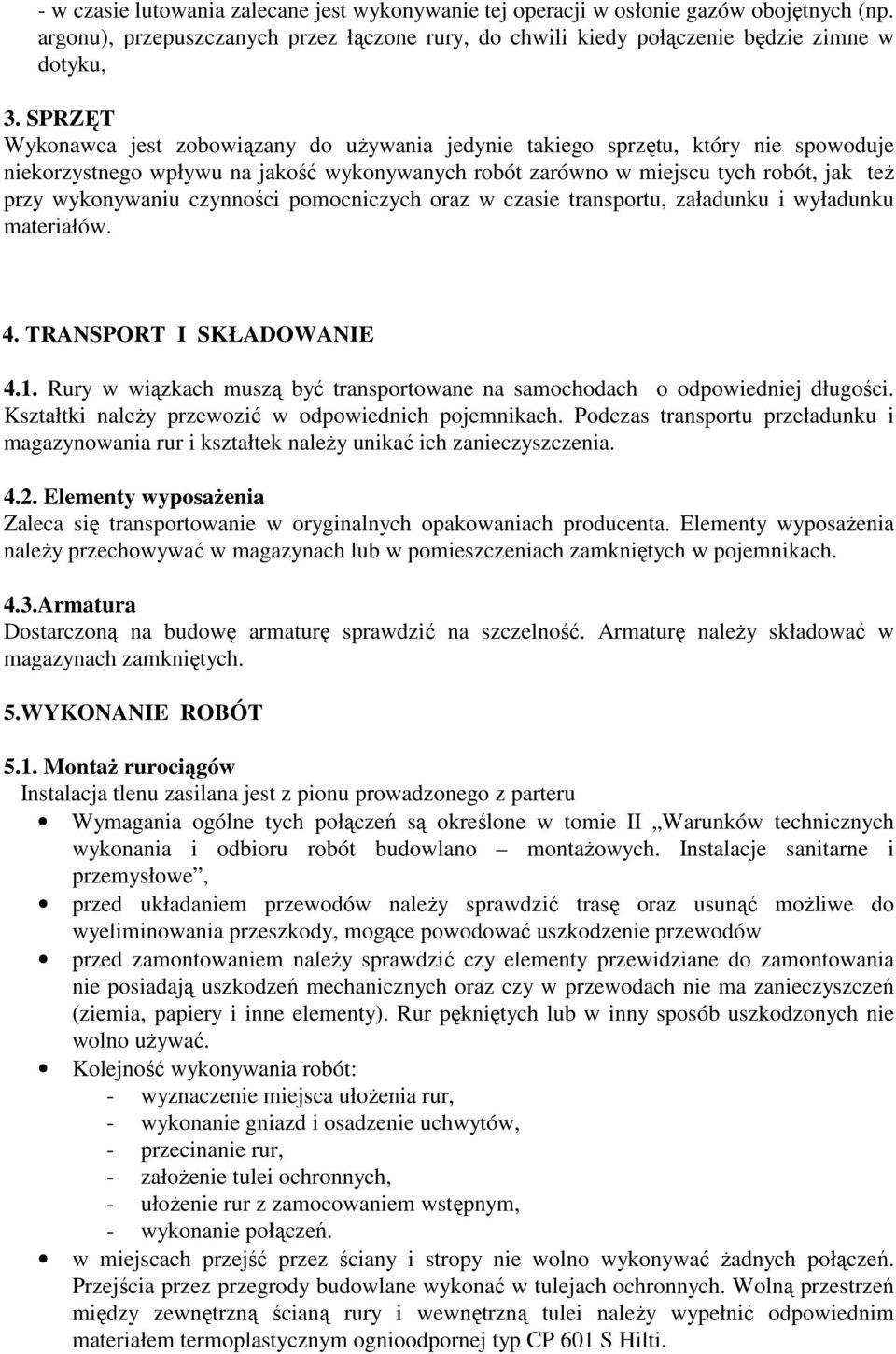 czynności pomocniczych oraz w czasie transportu, załadunku i wyładunku materiałów. 4. TRANSPORT I SKŁADOWANIE 4.1. Rury w wiązkach muszą być transportowane na samochodach o odpowiedniej długości.
