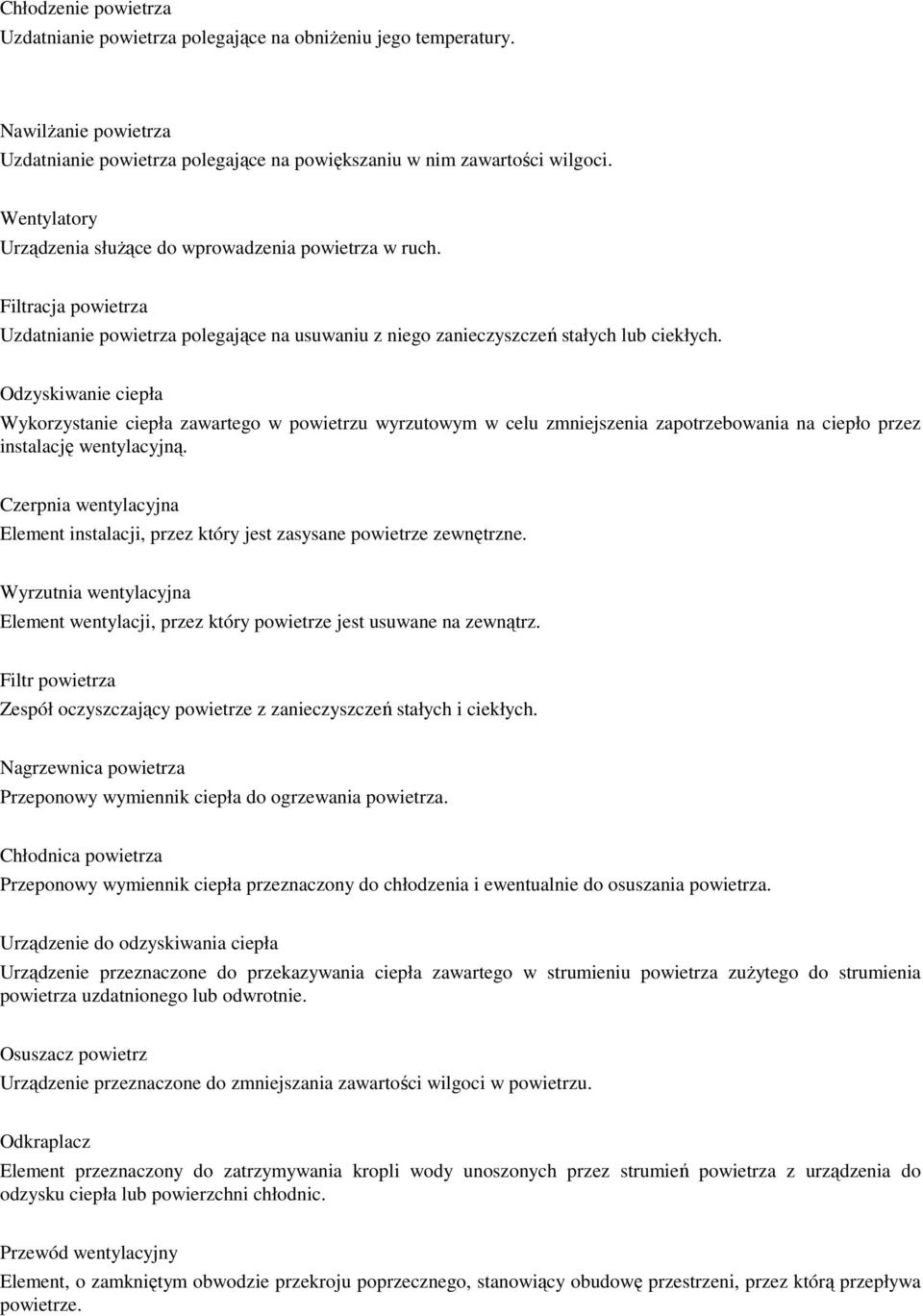 Odzyskiwanie ciepła Wykorzystanie ciepła zawartego w powietrzu wyrzutowym w celu zmniejszenia zapotrzebowania na ciepło przez instalację wentylacyjną.