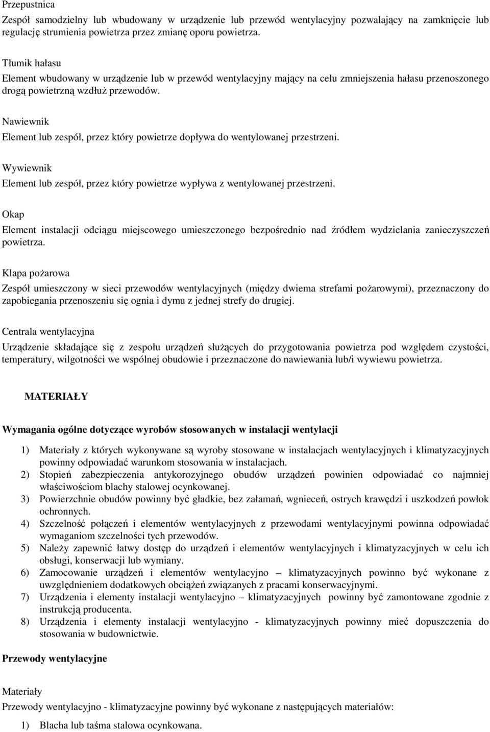 Nawiewnik Element lub zespół, przez który powietrze dopływa do wentylowanej przestrzeni. Wywiewnik Element lub zespół, przez który powietrze wypływa z wentylowanej przestrzeni.