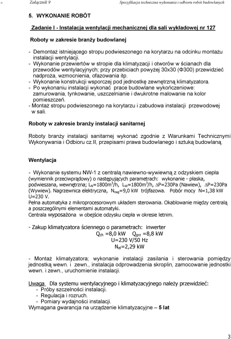 - Wykonanie przewiertów w stropie dla klimatyzacji i otworów w ścianach dla przewodów wentylacyjnych; przy przebiciach powyŝej 30x30 (Φ300) przewidzieć nadproŝa, wzmocnienia, ofazowania itp.