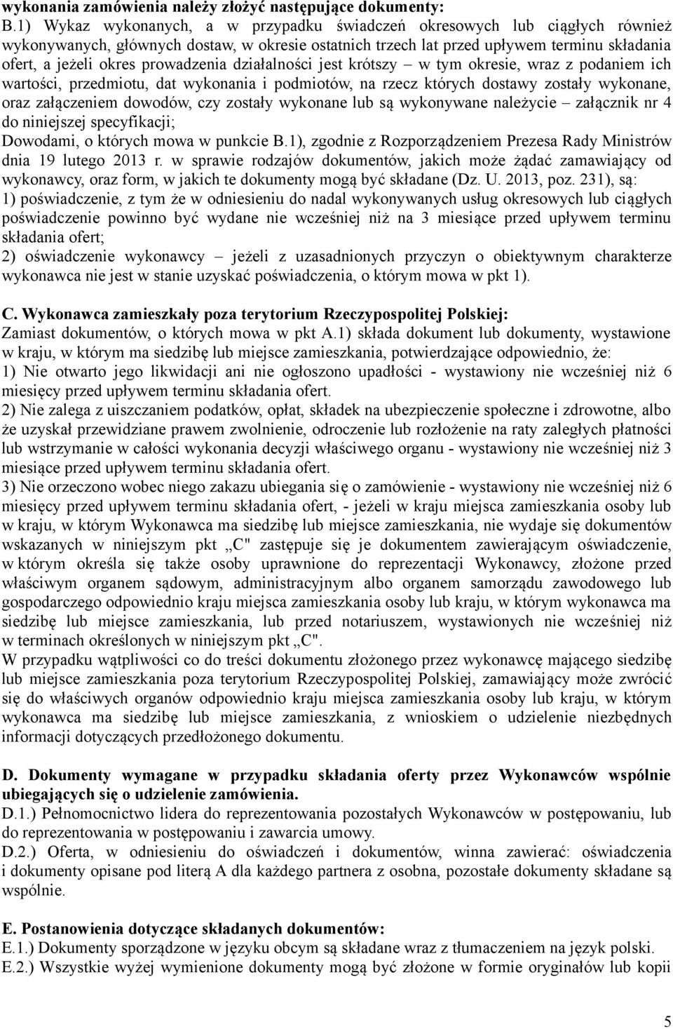prowadzenia działalności jest krótszy w tym okresie, wraz z podaniem ich wartości, przedmiotu, dat wykonania i podmiotów, na rzecz których dostawy zostały wykonane, oraz załączeniem dowodów, czy