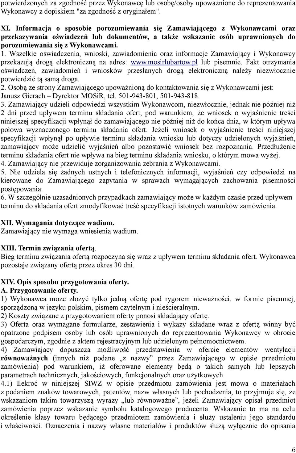 Wszelkie oświadczenia, wnioski, zawiadomienia oraz informacje Zamawiający i Wykonawcy przekazują drogą elektroniczną na adres: www.mosirlubartow.pl lub pisemnie.