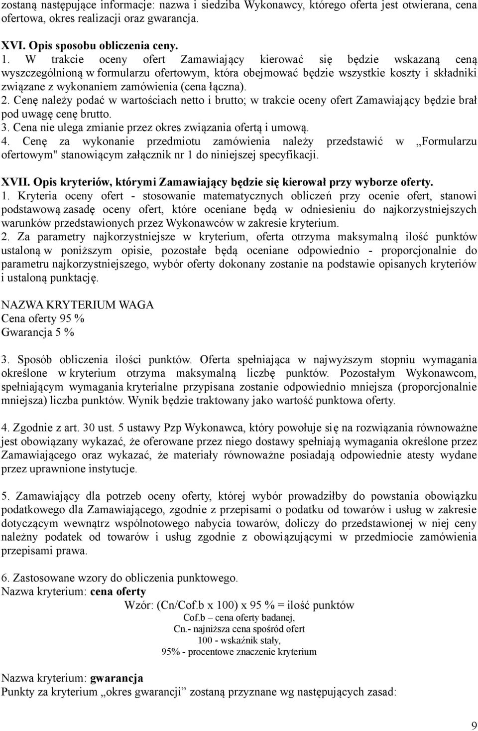 łączna). 2. Cenę należy podać w wartościach netto i brutto; w trakcie oceny ofert Zamawiający będzie brał pod uwagę cenę brutto. 3. Cena nie ulega zmianie przez okres związania ofertą i umową. 4.