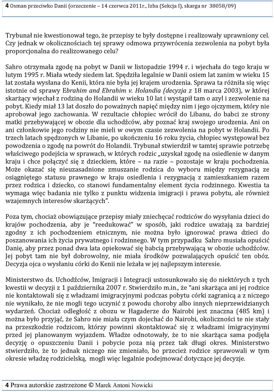 i wjechała do tego kraju w lutym 1995 r. Miała wtedy siedem lat. Spędziła legalnie w Danii osiem lat zanim w wieku 15 lat została wysłana do Kenii, która nie była jej krajem urodzenia.