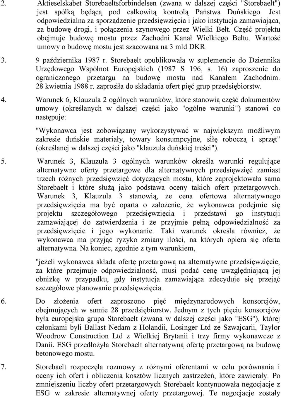 Część projektu obejmuje budowę mostu przez Zachodni Kanał Wielkiego Bełtu. Wartość umowy o budowę mostu jest szacowana na 3 mld DKR. 3. 9 października 1987 r.