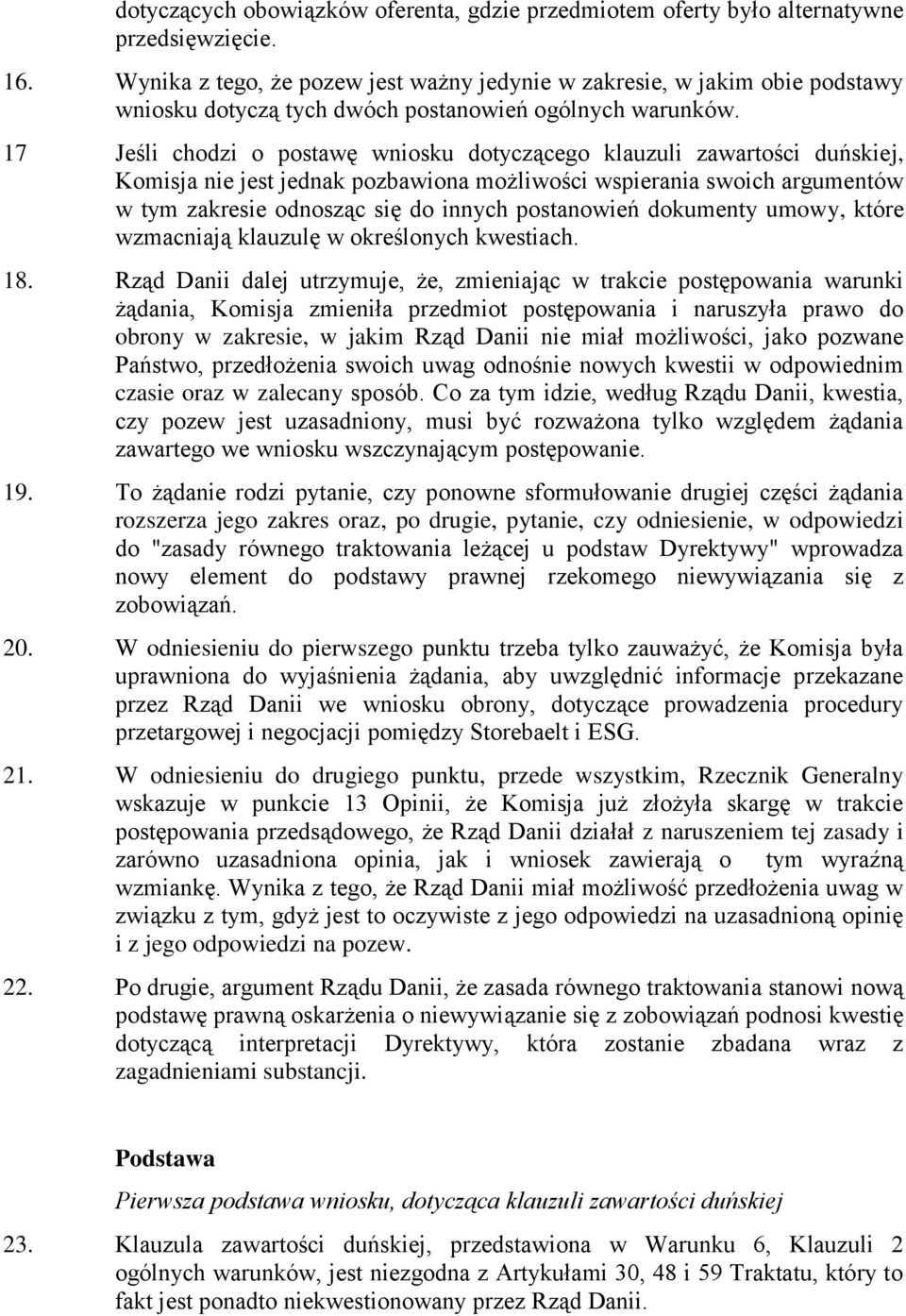 17 Jeśli chodzi o postawę wniosku dotyczącego klauzuli zawartości duńskiej, Komisja nie jest jednak pozbawiona możliwości wspierania swoich argumentów w tym zakresie odnosząc się do innych