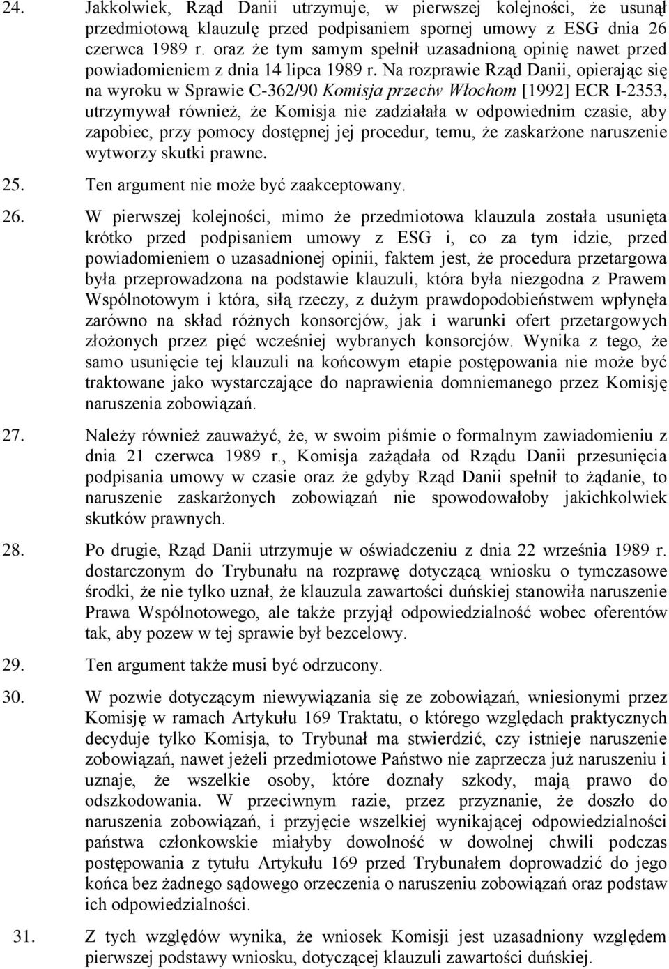 Na rozprawie Rząd Danii, opierając się na wyroku w Sprawie C-362/90 Komisja przeciw Włochom [1992] ECR I-2353, utrzymywał również, że Komisja nie zadziałała w odpowiednim czasie, aby zapobiec, przy