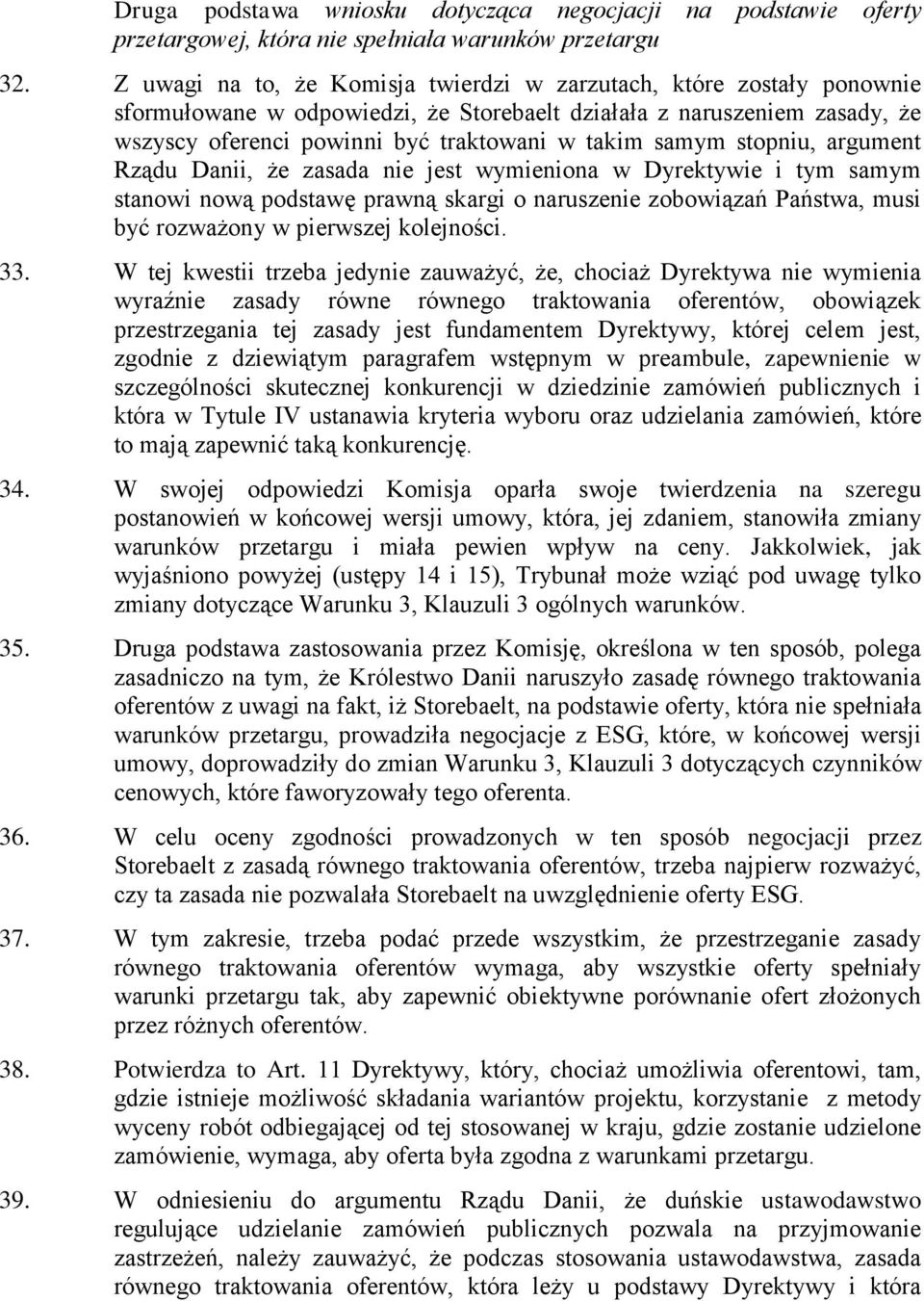 stopniu, argument Rządu Danii, że zasada nie jest wymieniona w Dyrektywie i tym samym stanowi nową podstawę prawną skargi o naruszenie zobowiązań Państwa, musi być rozważony w pierwszej kolejności.
