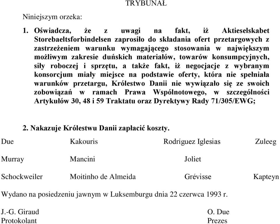 duńskich materiałów, towarów konsumpcyjnych, siły roboczej i sprzętu, a także fakt, iż negocjacje z wybranym konsorcjum miały miejsce na podstawie oferty, która nie spełniała warunków przetargu,