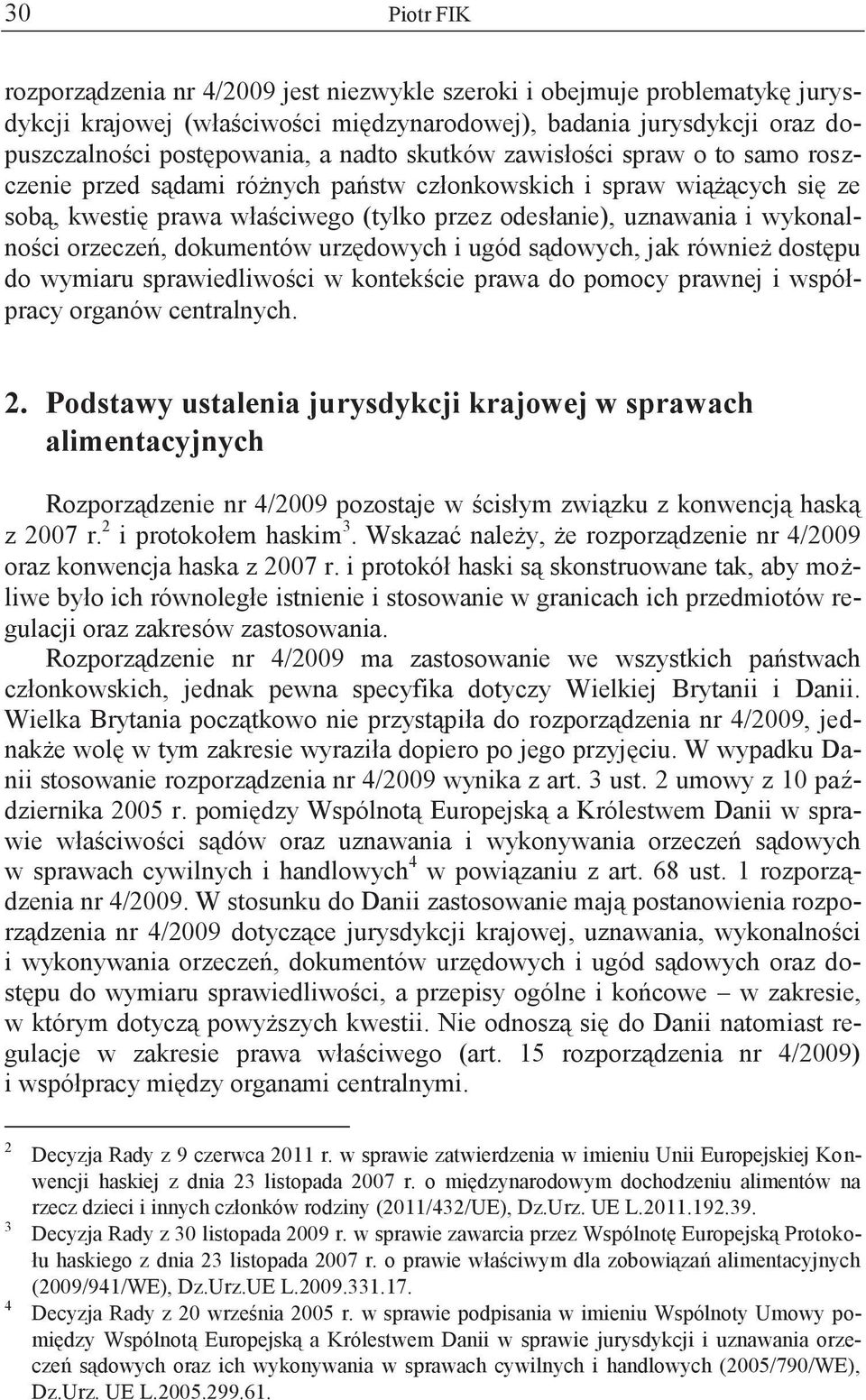 orzeczeń, dokumentów urzędowych i ugód sądowych, jak również dostępu do wymiaru sprawiedliwości w kontekście prawa do pomocy prawnej i współpracy organów centralnych. 2.