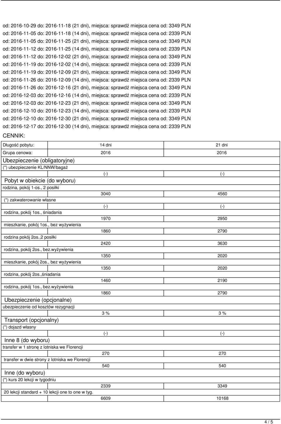 cena od: 3349 PLN od: 2016-11-19 do: 2016-12-02 (14 dni), miejsca: sprawdź miejsca cena od: 2339 PLN od: 2016-11-19 do: 2016-12-09 (21 dni), miejsca: sprawdź miejsca cena od: 3349 PLN od: 2016-11-26