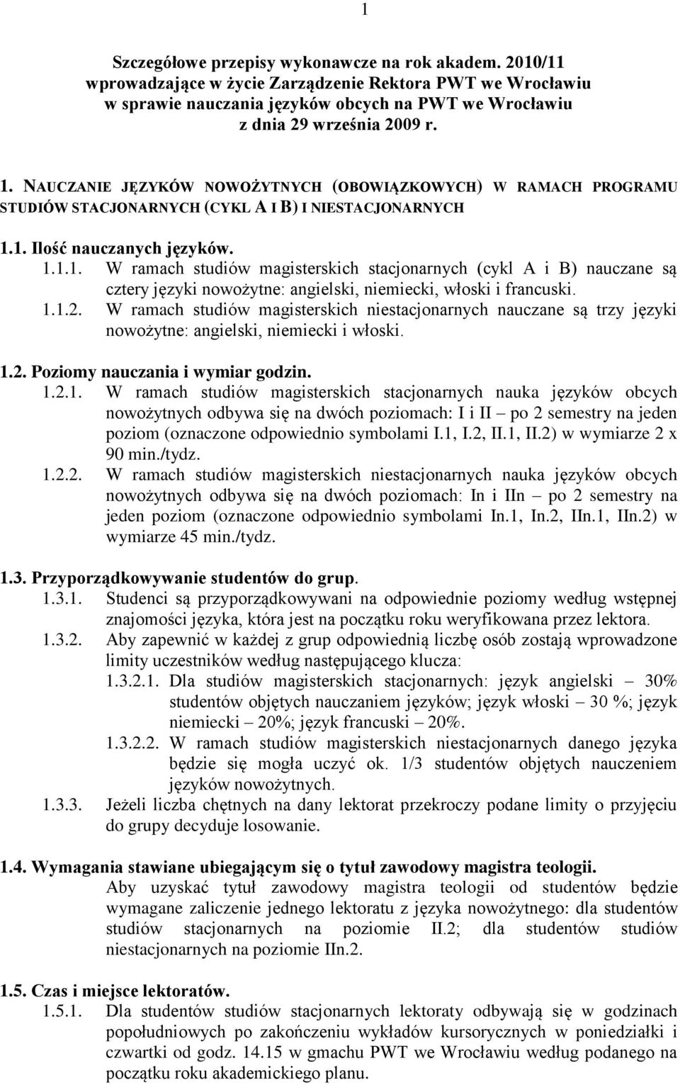 1. Ilość nauczanych języków. 1.1.1. W ramach studiów magisterskich stacjonarnych (cykl A i B) nauczane są cztery języki nowożytne: angielski, niemiecki, włoski i francuski. 1.1.2.