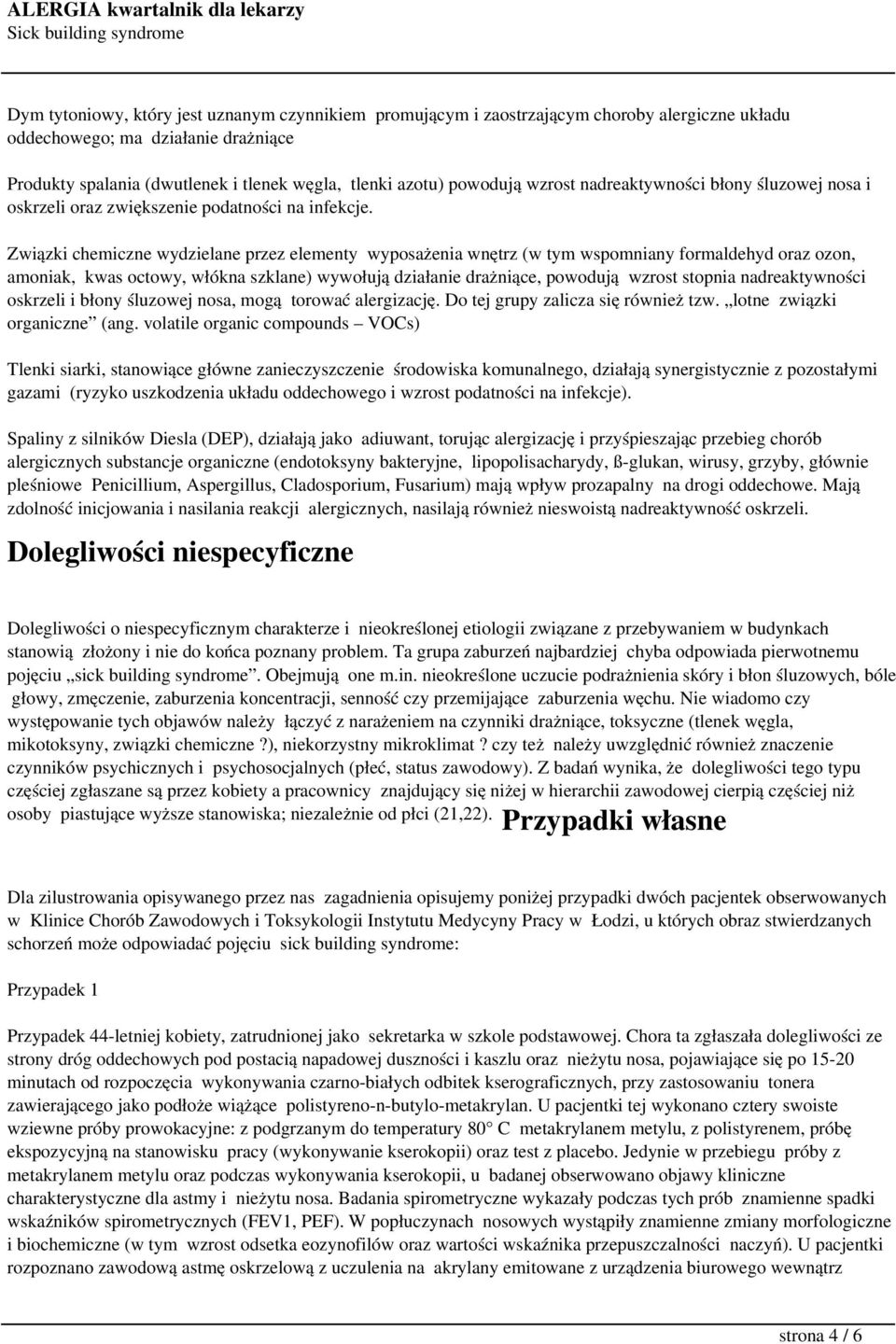 Związki chemiczne wydzielane przez elementy wyposażenia wnętrz (w tym wspomniany formaldehyd oraz ozon, amoniak, kwas octowy, włókna szklane) wywołują działanie drażniące, powodują wzrost stopnia