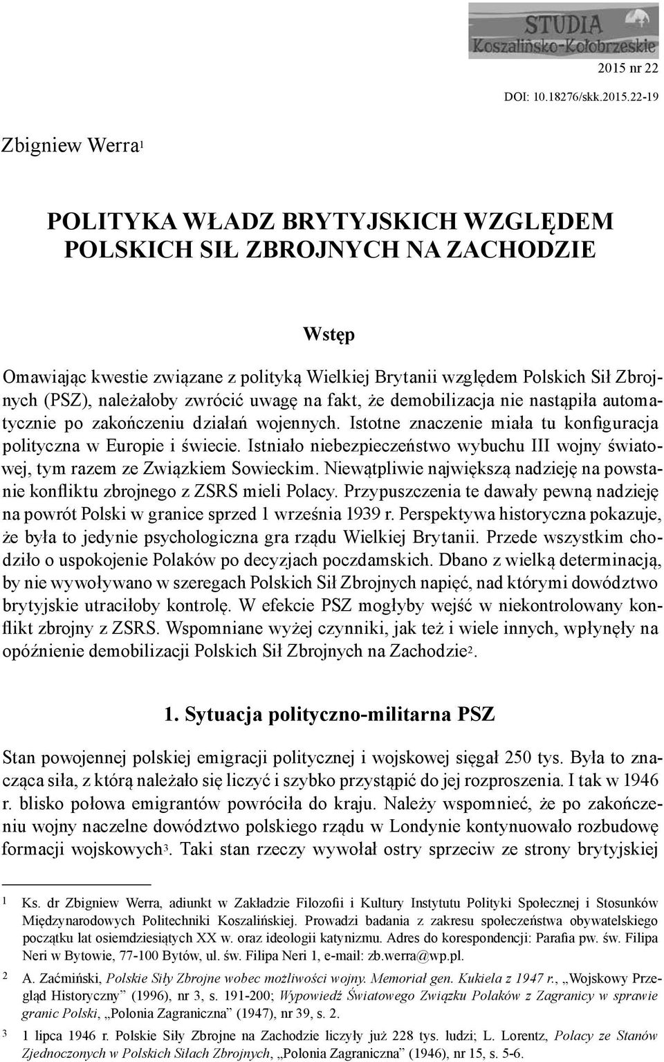 Istotne znaczenie miała tu konfiguracja polityczna w Europie i świecie. Istniało niebezpieczeństwo wybuchu III wojny światowej, tym razem ze Związkiem Sowieckim.
