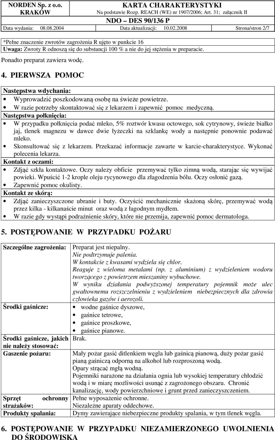 PIERWSZA POMOC Następstwa wdychania: Wyprowadzić poszkodowaną osobę na świeże powietrze. W razie potrzeby skontaktować się z lekarzem i zapewnić pomoc medyczną.