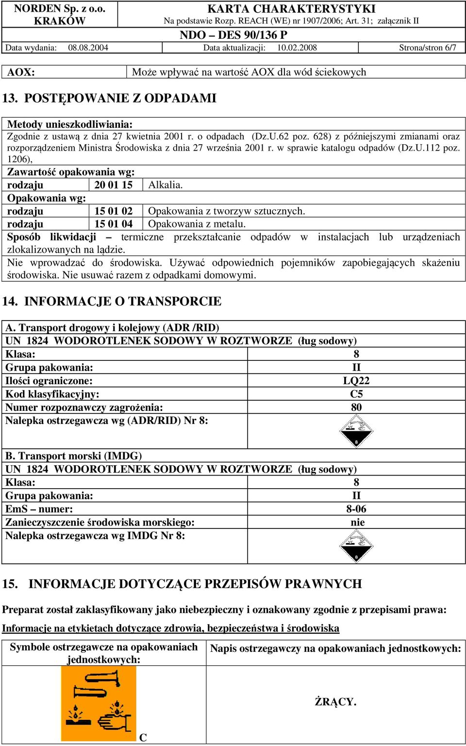 628) z późniejszymi zmianami oraz rozporządzeniem Ministra Środowiska z dnia 27 września 2001 r. w sprawie katalogu odpadów (Dz.U.112 poz. 1206), Zawartość opakowania wg: rodzaju 20 01 15 Alkalia.