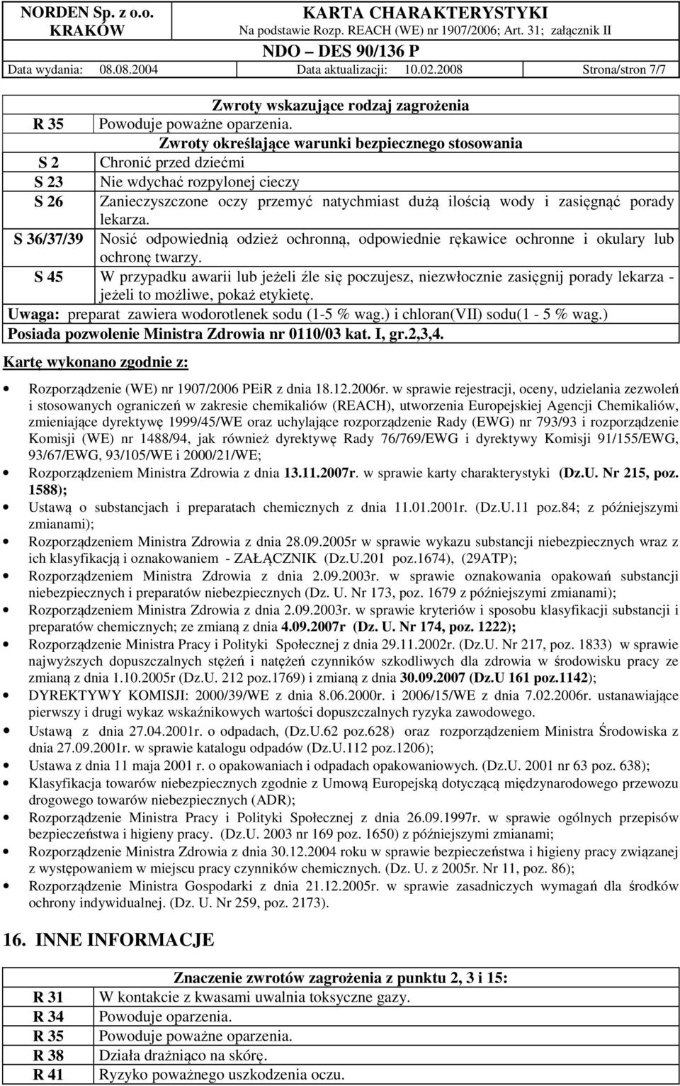 lekarza. S 36/37/39 Nosić odpowiednią odzież ochronną, odpowiednie rękawice ochronne i okulary lub ochronę twarzy.