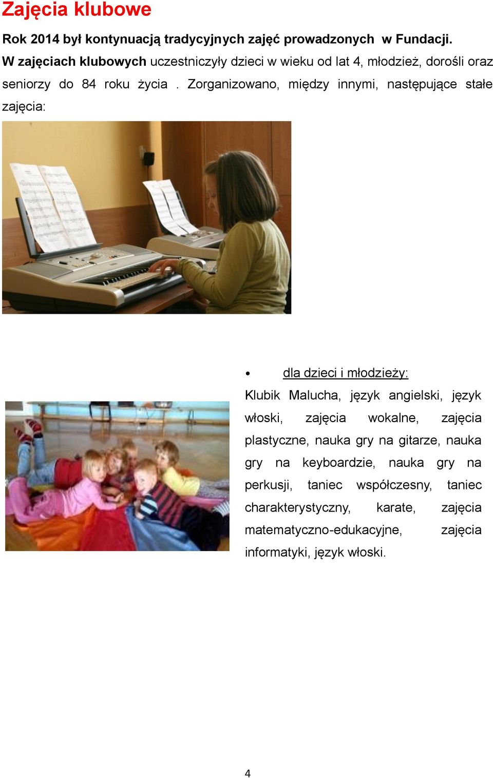Zorganizowano, między innymi, następujące stałe zajęcia: dla dzieci i młodzieży: Klubik Malucha, język angielski, język włoski, zajęcia